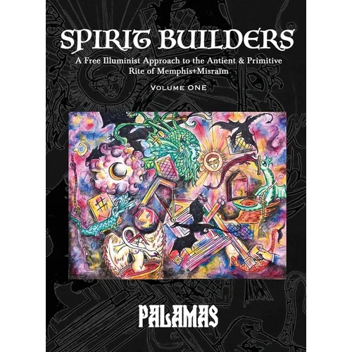 Spirit Builders: A Free Illuminist Approach to the Antient & Primitive Rite of Memphis+Misraïm, Volume One - Hardcover