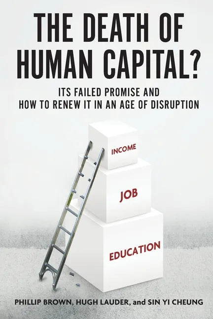 Death of Human Capital?: Its Failed Promise and How to Renew It in an Age of Disruption - Paperback