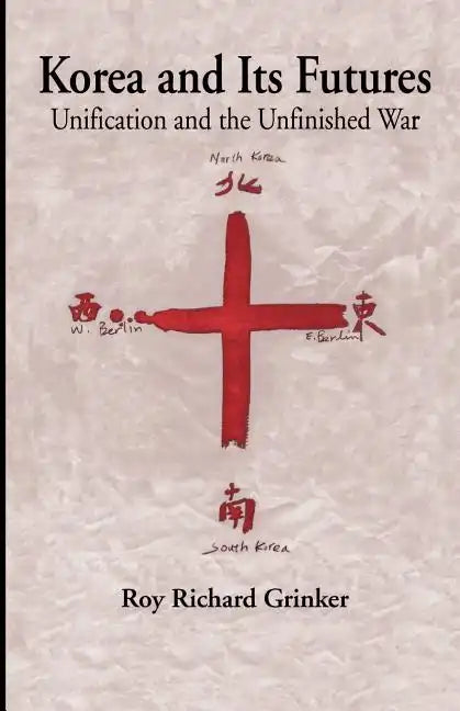 Korea and Its Futures: Unification and the Unfinished War - Paperback