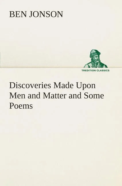 Discoveries Made Upon Men and Matter and Some Poems - Paperback