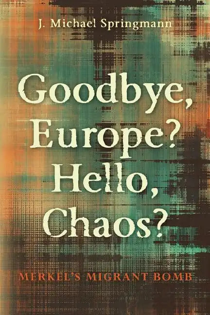 Goodbye, Europe? Hello, Chaos?: Merkel's Migrant Bomb - Paperback