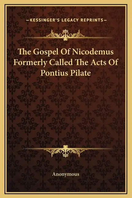 The Gospel of Nicodemus Formerly Called the Acts of Pontius Pilate - Hardcover