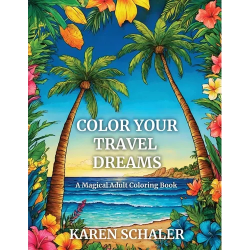 Color Your Travel Dreams: An Empowering, Uplifting, and Inspiring Coloring Book for Adults Featuring Top Travel Destinations - Paperback