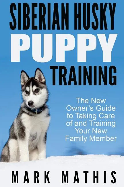 Siberian Husky Puppy Training: The New Owner's Guide to Taking Care of and Train - Paperback