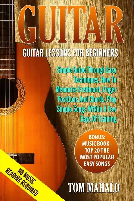 Guitar: Guitar Lessons For Beginners, Simple Guide Through Easy Techniques, How T - Paperback