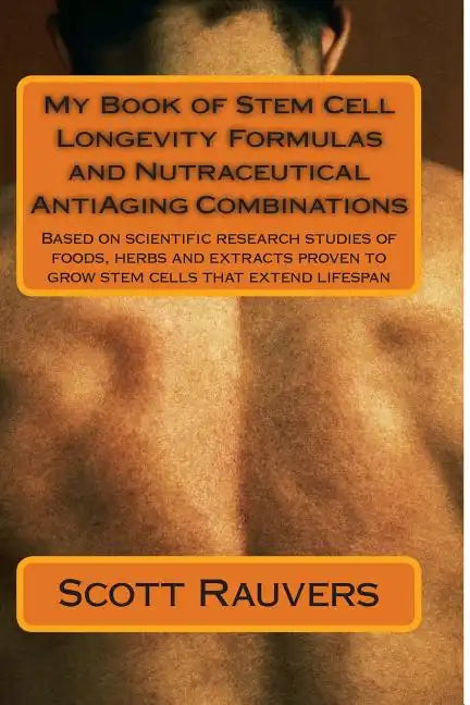 My Book of Stem Cell Longevity Formulas and Nutraceutical AntiAging Combinations: Based on scientific research studies of foods, herbs and extracts pr - Paperback