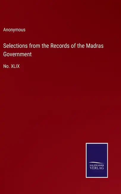 Selections from the Records of the Madras Government: No. XLIX - Hardcover