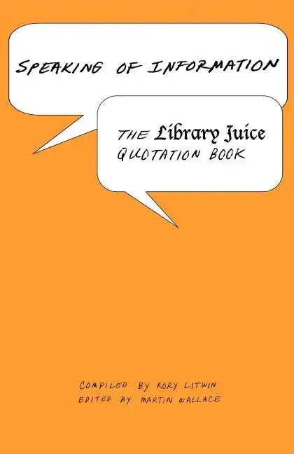 Speaking of Information: The Library Juice Quotation Book - Paperback