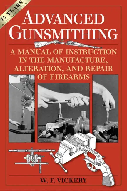 Advanced Gunsmithing: A Manual of Instruction in the Manufacture, Alteration, and Repair of Firearms (75th Anniversary Edition) - Paperback