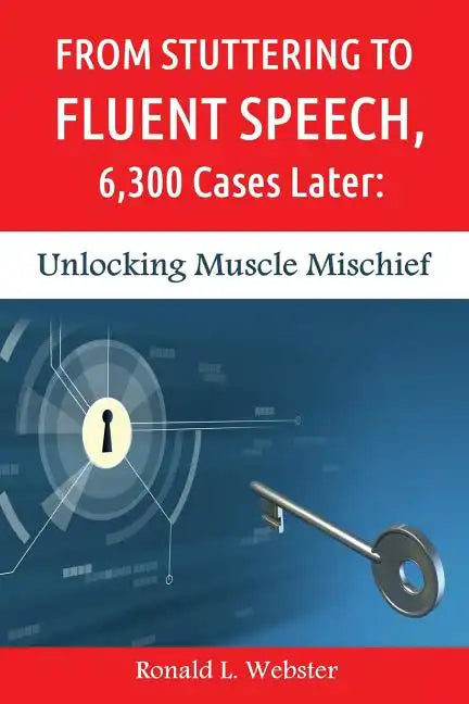 From Stuttering to Fluent Speech, 6,300 Cases Later: Unlocking Muscle Mischief - Paperback