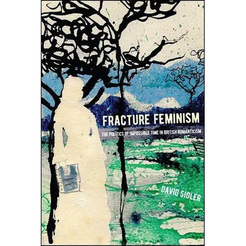 Fracture Feminism: The Politics of Impossible Time in British Romanticism - Paperback
