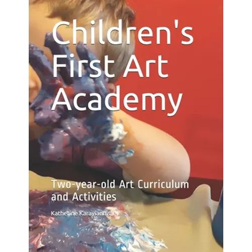 Children's First Art Academy: Two-year-old Art Curriculum and Activities - Paperback