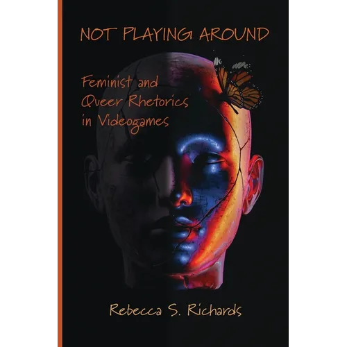 Not Playing Around: Feminist and Queer Rhetorics in Videogames - Paperback