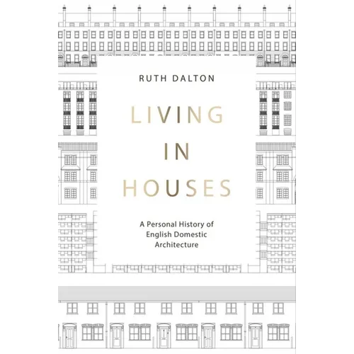 Living in Houses: A Personal History of English Domestic Architecture - Hardcover
