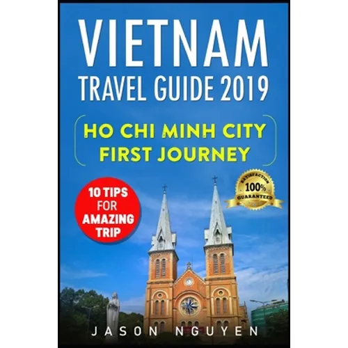 Vietnam Travel Guide 2019: Ho Chi Minh City - First Journey: 10 Tips For Amazing Trip - Paperback