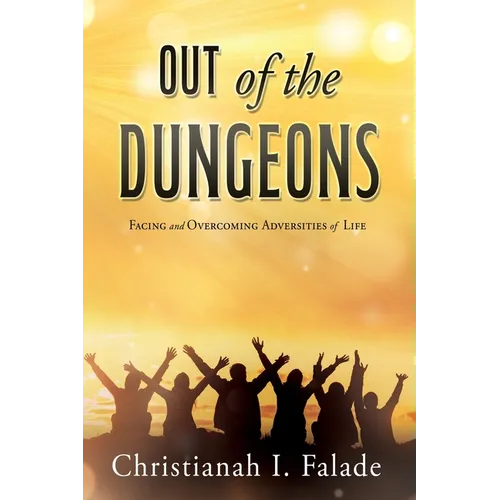Out of the Dungeons: Facing and Overcoming Adversities of Life - Paperback