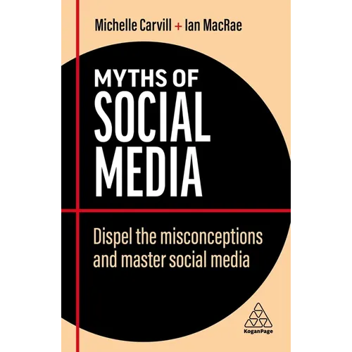 Myths of Social Media: Dispel the Misconceptions and Master Social Media - Paperback