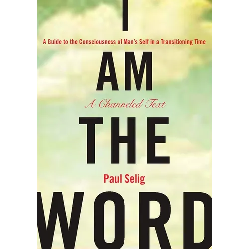 I Am the Word: A Guide to the Consciousness of Man's Self in a Transitioning Time - Paperback