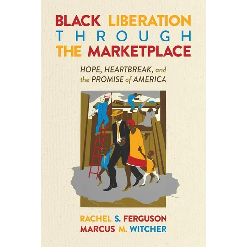 Black Liberation Through the Marketplace: Hope, Heartbreak, and the Promise of America - Paperback