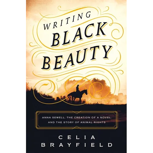 Writing Black Beauty: Anna Sewell, the Creation of a Novel, and the Story of Animal Rights - Hardcover