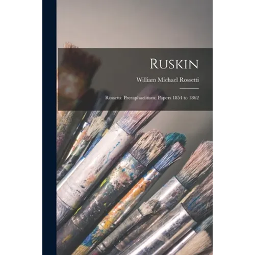Ruskin: Rossetti: Preraphaelitism; Papers 1854 to 1862 - Paperback