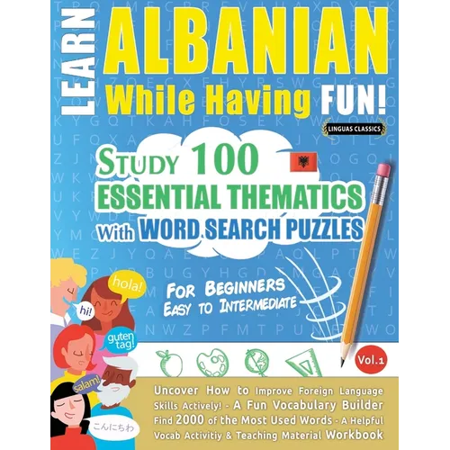 Learn Albanian While Having Fun! - For Beginners: Easy to Intermediate - Study 100 Essential Thematics with Word Search Puzzles - Vol.1 - Paperback