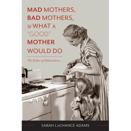 Mad Mothers, Bad Mothers, and What a "Good" Mother Would Do: The Ethics of Ambivalence - Paperback