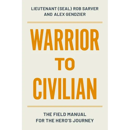 Warrior to Civilian: The Field Manual for the Hero's Journey - Hardcover