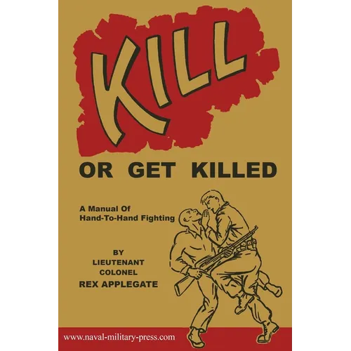 Kill or Get Killed: A Manual Of Hand-To-Hand Fighting - Paperback