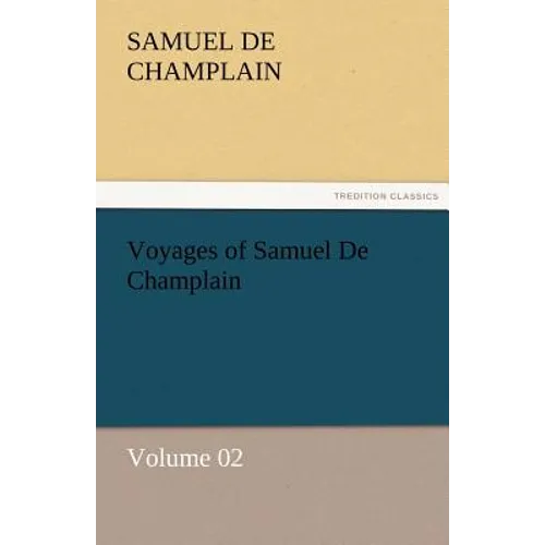 Voyages of Samuel De Champlain - Volume 02 - Paperback