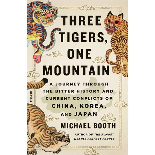 Three Tigers, One Mountain: A Journey Through the Bitter History and Current Conflicts of China, Korea, and Japan - Paperback