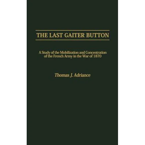 The Last Gaiter Button: A Study of the Mobilization and Concentration of the French Army in the War of 1870 - Hardcover
