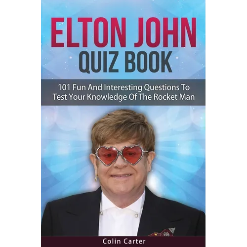 Elton John Quiz Book: 101 Questions To Test Your Knowledge Of Elton John - Paperback