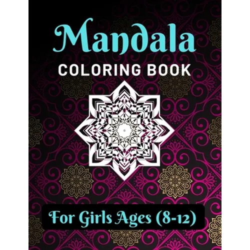 Mandala Coloring Book for Girls Ages 8-12: Various Mandalas Designs Filled for Stress Relief, Meditation, Happiness and Relaxation - Lovely Coloring B - Paperback