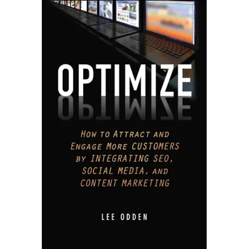 Optimize: How to Attract and Engage More Customers by Integrating SEO, Social Media, and Content Marketing - Hardcover