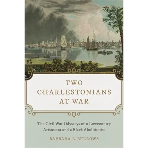Two Charlestonians at War: The Civil War Odysseys of a Lowcountry Aristocrat and a Black Abolitionist - Hardcover