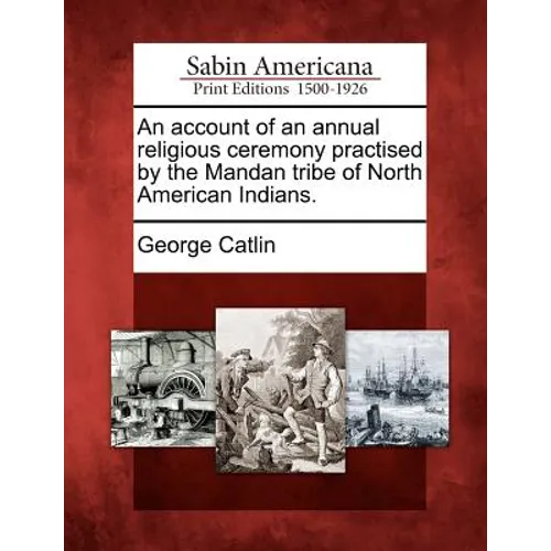 An Account of an Annual Religious Ceremony Practised by the Mandan Tribe of North American Indians. - Paperback