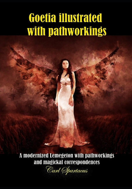 Goetia illustrated with pathworkings: A modernized Lemegeton with demons' pathworks, arts and correspondences - 2nd edition - Paperback