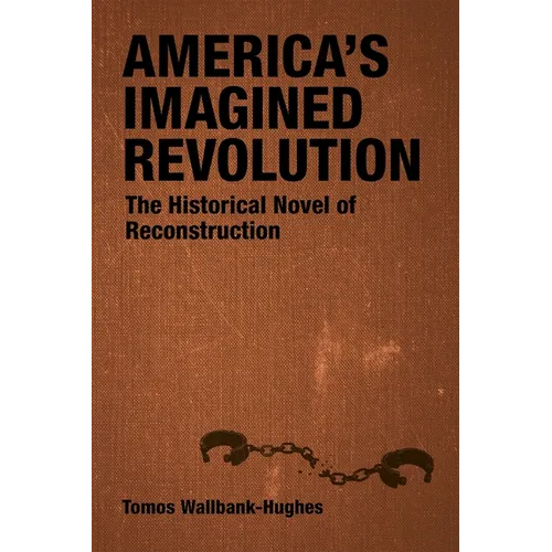America's Imagined Revolution: The Historical Novel of Reconstruction - Hardcover