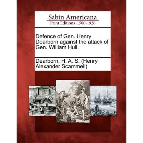 Defence of Gen. Henry Dearborn Against the Attack of Gen. William Hull. - Paperback