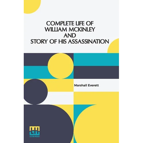 Complete Life Of William Mckinley And Story Of His Assassination: An Authentic And Official Memorial Edition, Containing Every Incident In The Career - Paperback