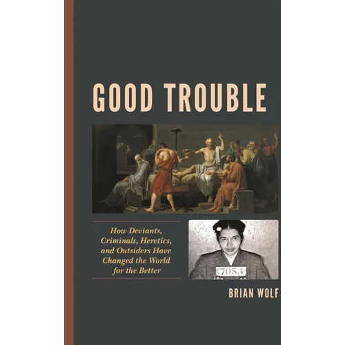 Good Trouble: How Deviants, Criminals, Heretics, and Outsiders Have Changed the World for the Better - Paperback