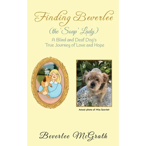 Finding Beverlee (the 'Soap' Lady): A Blind and Deaf Dog's True Journey of Love and Hope - Hardcover