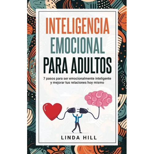 Inteligencia Emocional Para Adultos: 7 pasos para ser emocionalmente inteligente y mejorar tus relaciones hoy mismo (Mental Wellness n° 11) (Spanish E - Paperback