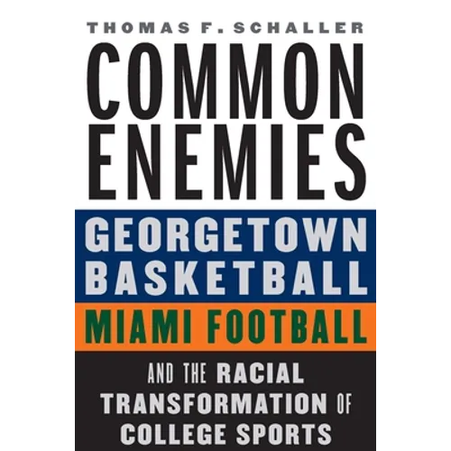 Common Enemies: Georgetown Basketball, Miami Football, and the Racial Transformation of College Sports - Hardcover