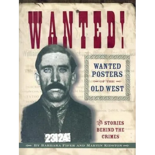 Wanted! Wanted Posters of the Old West: Stories Behind the Crimes - Paperback