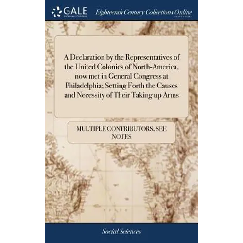 A Declaration by the Representatives of the United Colonies of North-America, now met in General Congress at Philadelphia; Setting Forth the Causes an - Hardcover