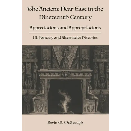 The Ancient Near East in the Nineteenth Century: III. Fantasy and Alternative Histories - Paperback