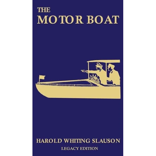The Motor Boat (Legacy Edition): A Timeless Classic on Captaining, Maintenance, Selection, Care, and Use of Vintage Early Gas-Powered Watercraft - Hardcover