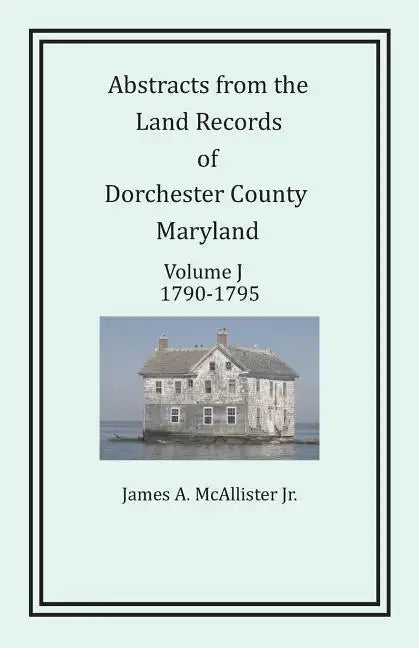 Abstracts from the Land Records of Dorchester County, Maryland, Volume J: 1790-1795 - Paperback